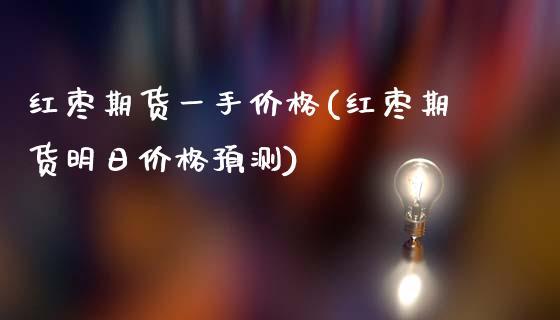 红枣期货一手价格(红枣期货明日价格预测)_https://gn1.wpmee.com_期货资讯_第1张