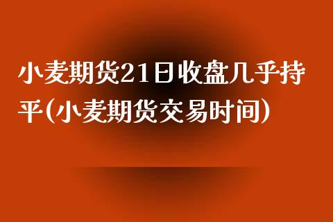 小麦期货21日收盘几乎持平(小麦期货交易时间)_https://yy1.wpmee.com_恒指期货_第1张