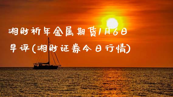 湘财祈年金属期货1月6日早评(湘财证券今日行情)_https://hz1.wpmee.com_德指直播室_第1张