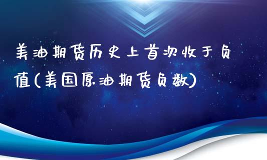 美油期货历史上首次收于负值(美国原油期货负数)_https://qh1.wpmee.com_期货百科_第1张