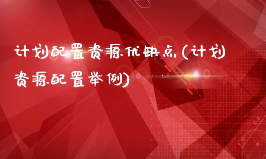 计划配置资源优缺点(计划资源配置举例)_https://yy1.wpmee.com_德指期货_第1张